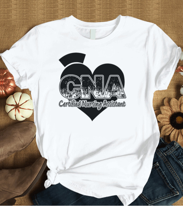 T-Shirt: CNA Certified Nursing Assistant Heart T-Shirt CNA Certified Nursing Assistant Heart T-Shirt