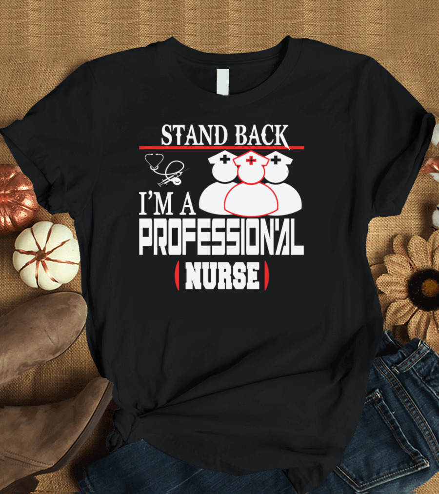 Stand Back I'm A Professional Nurse T-Shirt