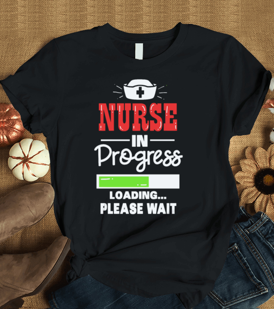 Nurse In Progress Loading Please Wait Nursing Hat and Progress Bar T-Shirt