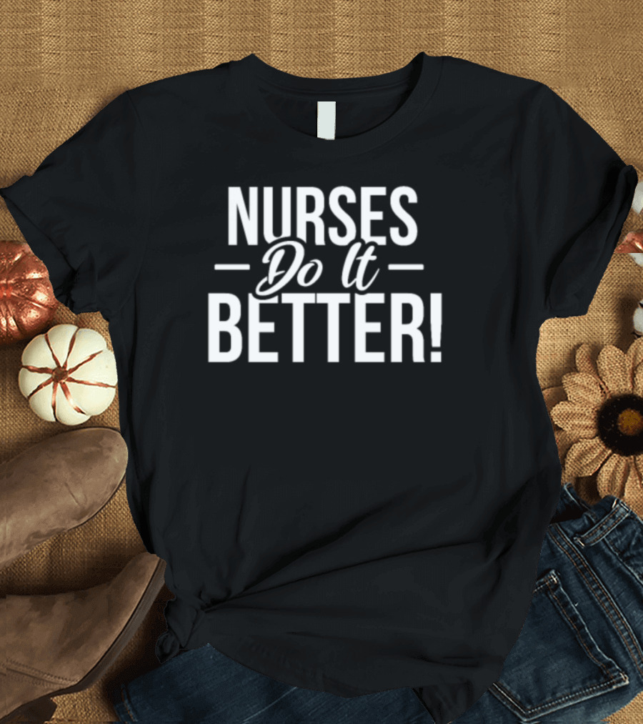 Nurses Do It Better T-Shirt