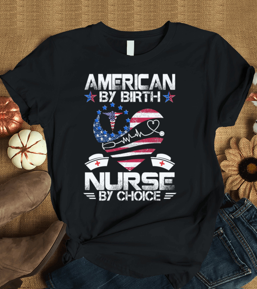 American By Birth Nurse By Choice Heart and Nurse Caps with American Flag and Stethoscope T-Shirt