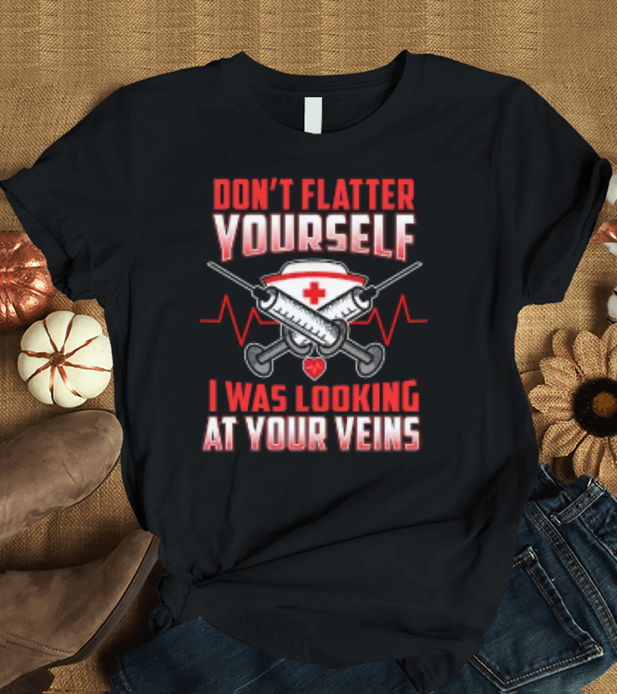 Don't Flatter Yourself I Was Looking At Your Veins Nurse Syringe Heartbeat T-Shirt