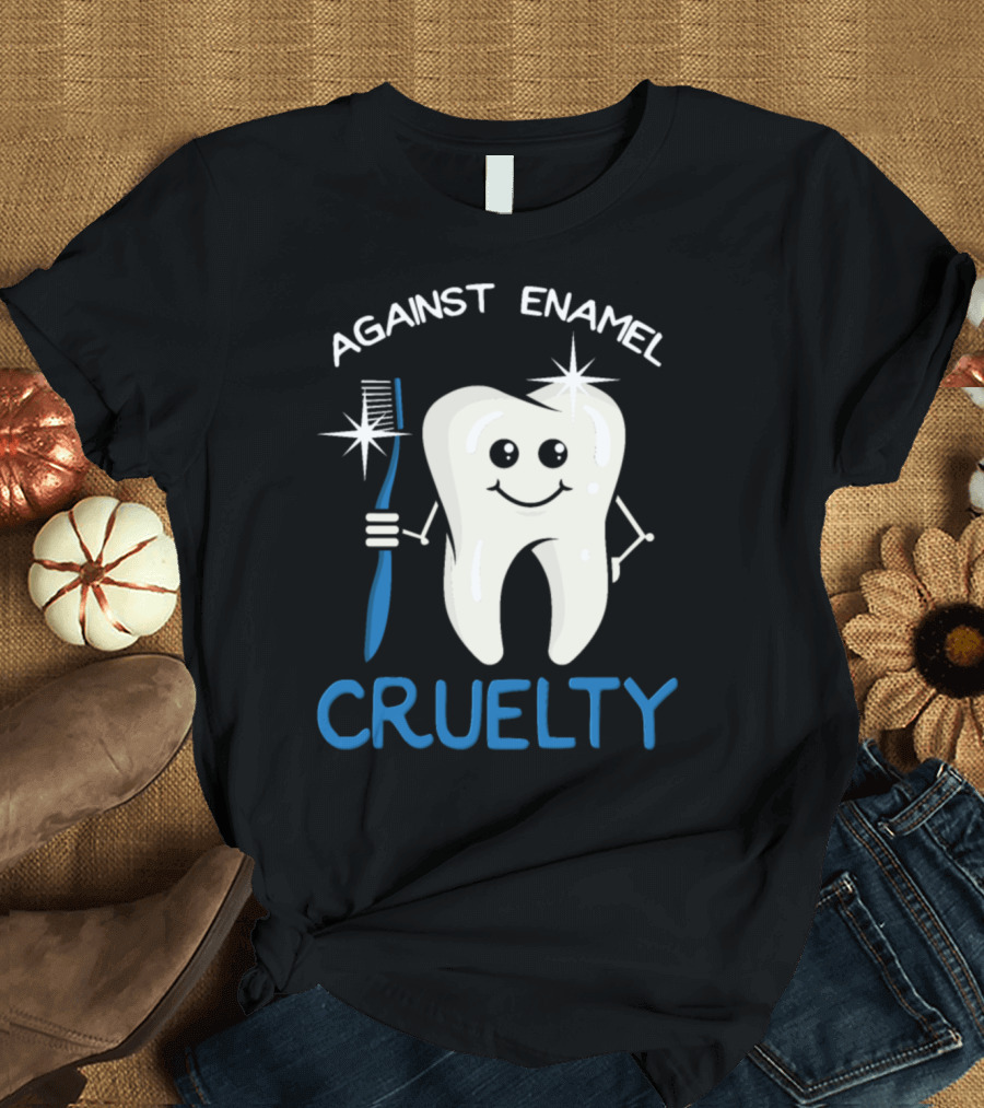 Against Enamel Cruelty Funny Dentist T-Shirt