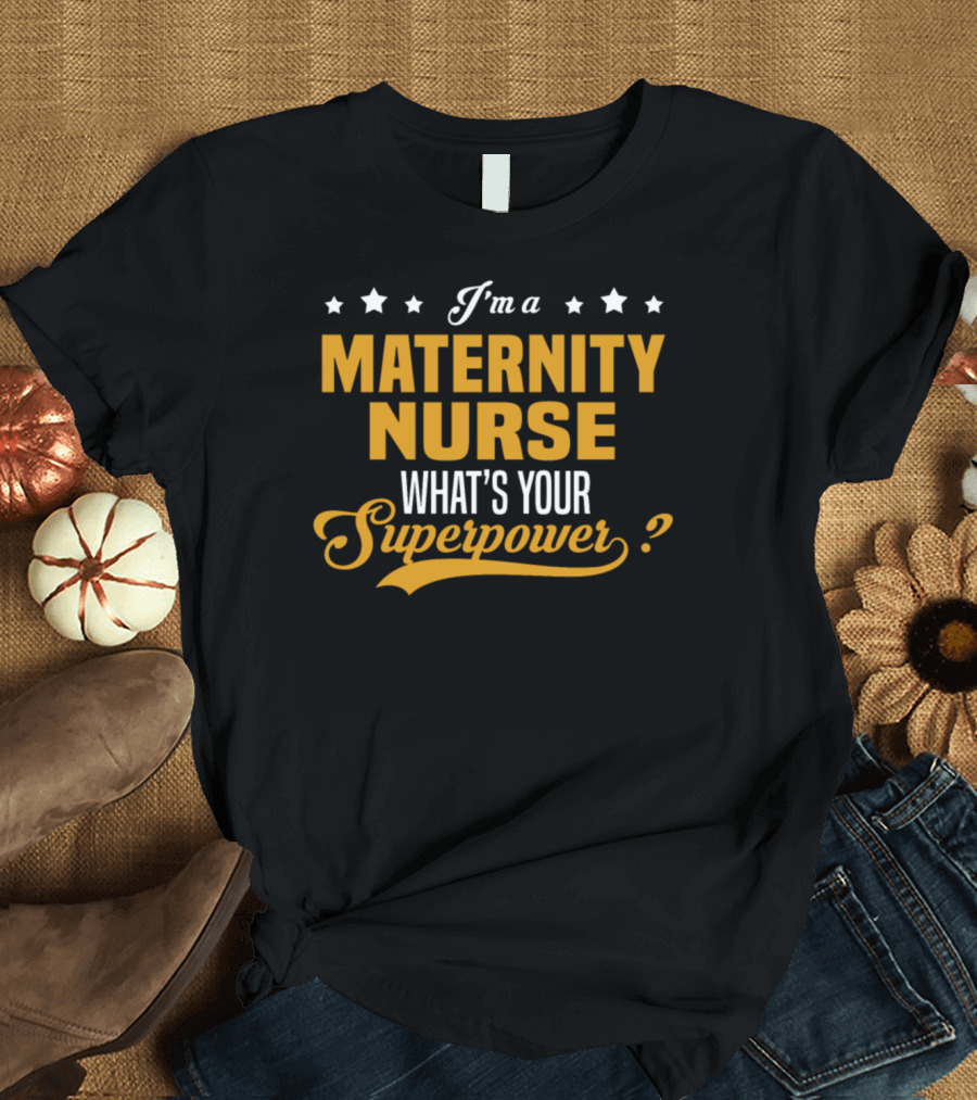 I'm a Maternity Nurse What's Your Superpower T-Shirt