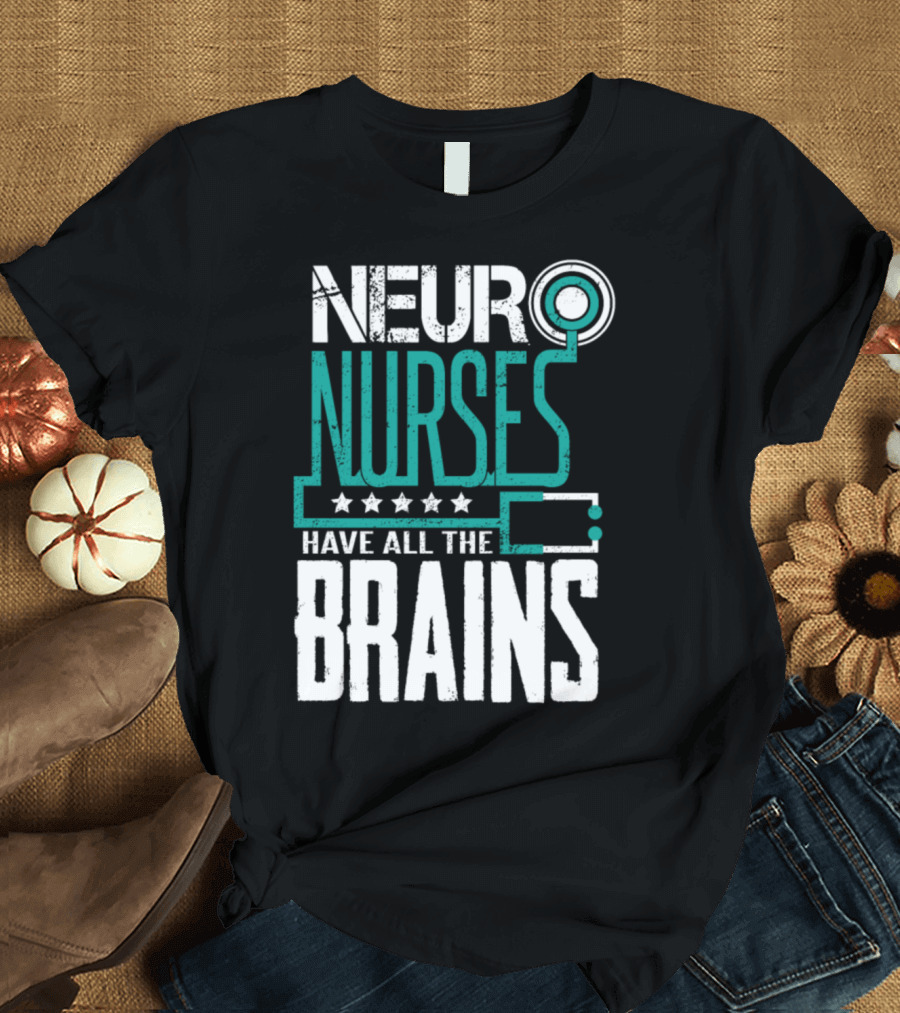 Neuro Nurses Have All the Brains T-Shirt