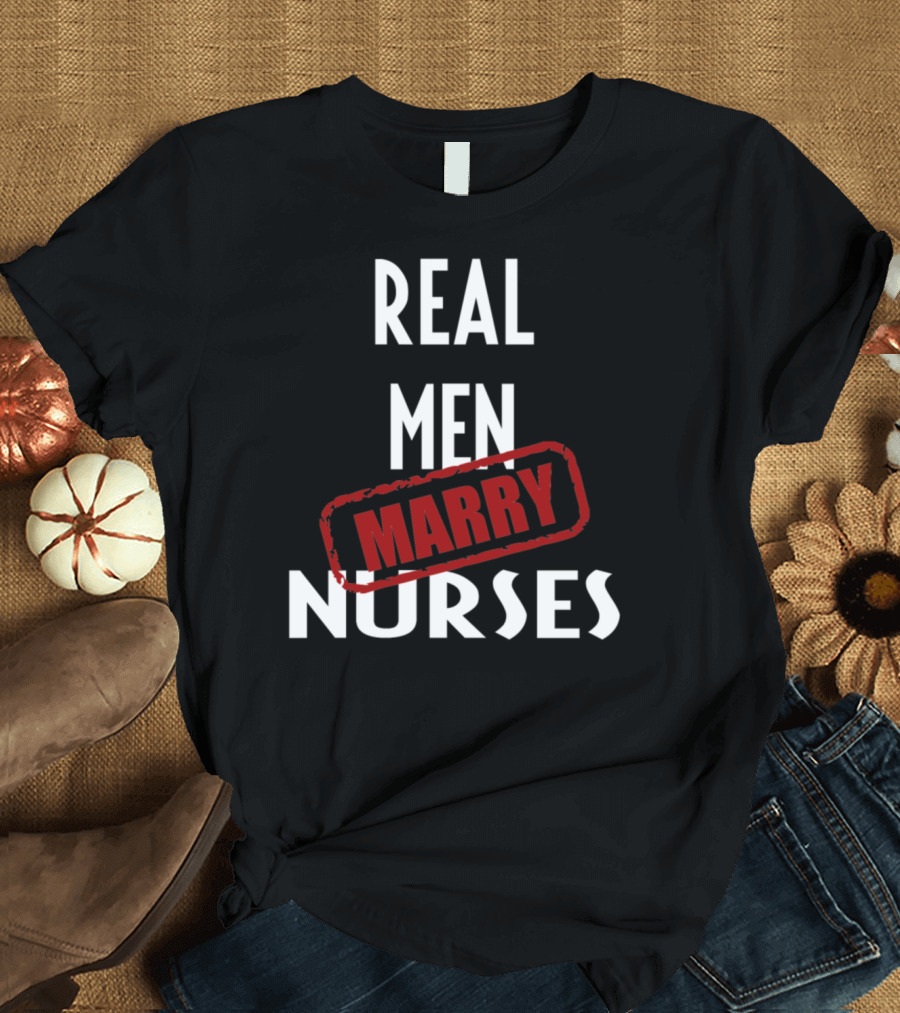 Real Men Marry Nurses T-Shirt