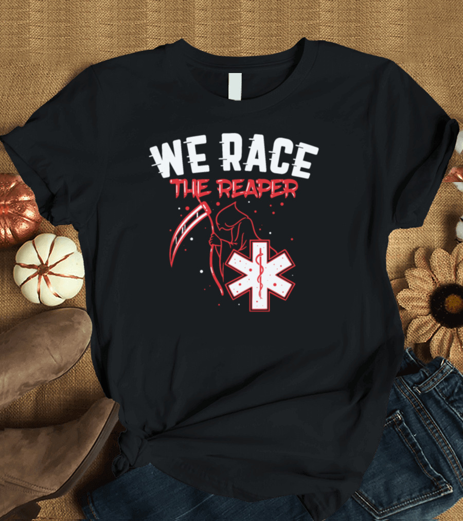 We Race the Reaper EMT EMS Paramedic T-Shirt