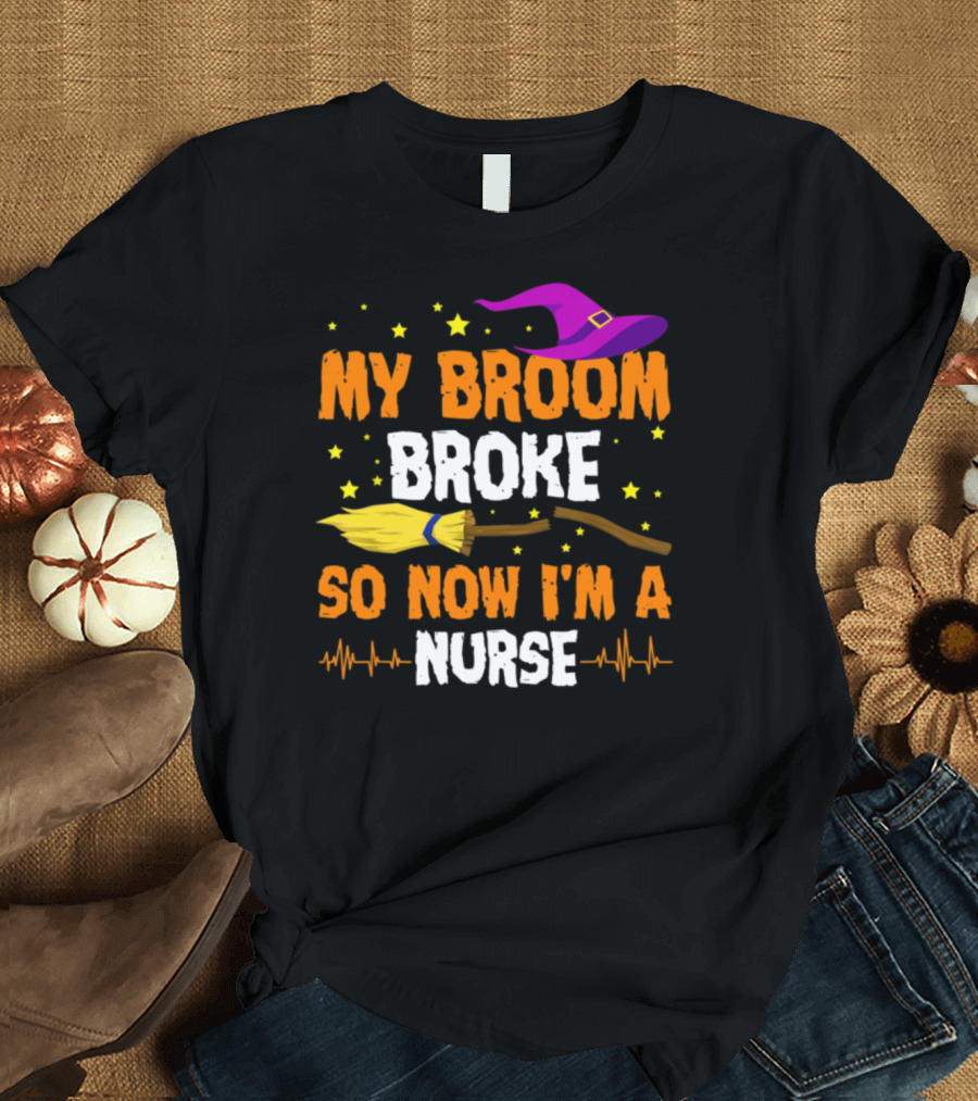 My Broom Broke So Now I'm A Nurse Halloween Witch Hat Broomstick Stars T-Shirt