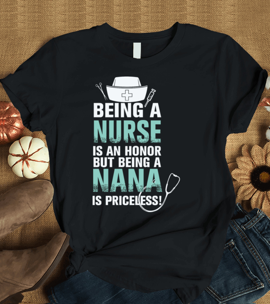 Being a Nurse Is an Honor But Being a Nana Is Priceless T-Shirt