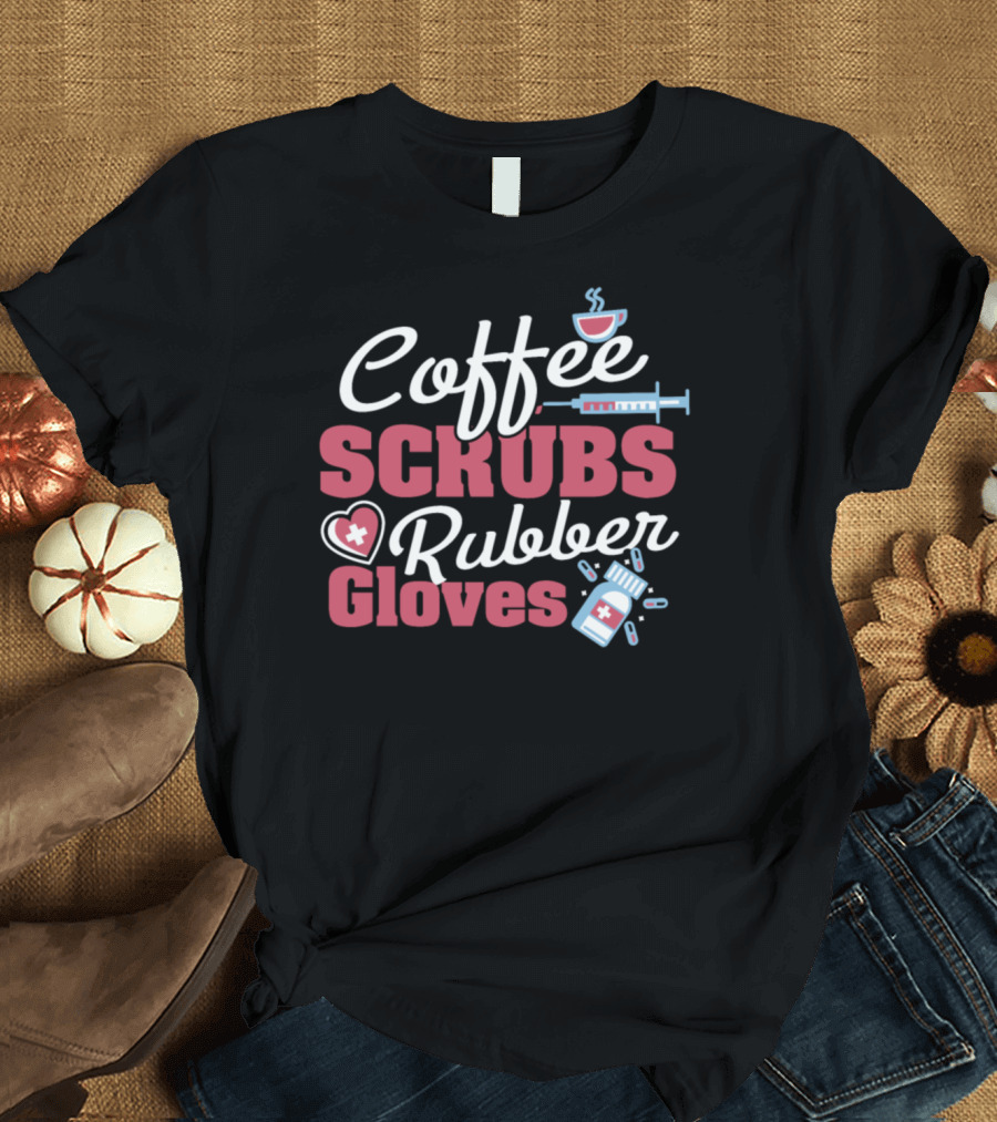 Coffee SCRUBS Rubber Gloves Nurse Cup Syringe Heart Medicine T-Shirt