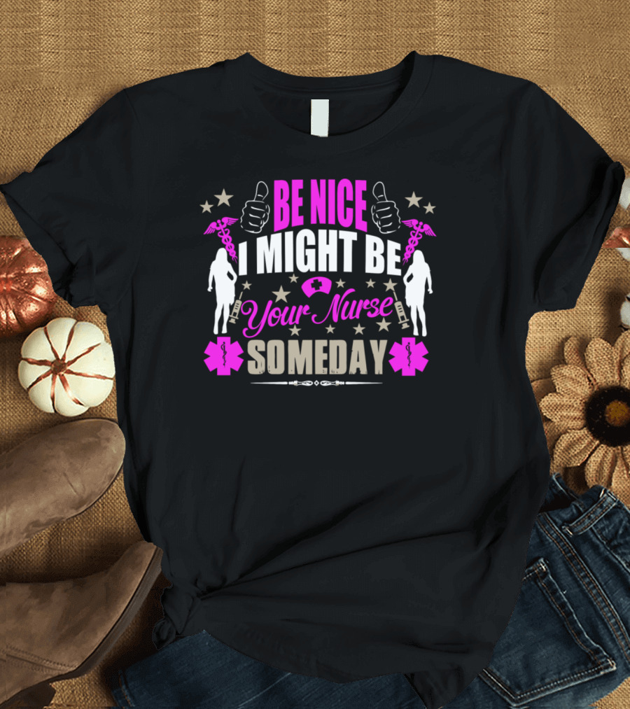 Be Nice I Might Be Your Nurse Someday T-Shirt
