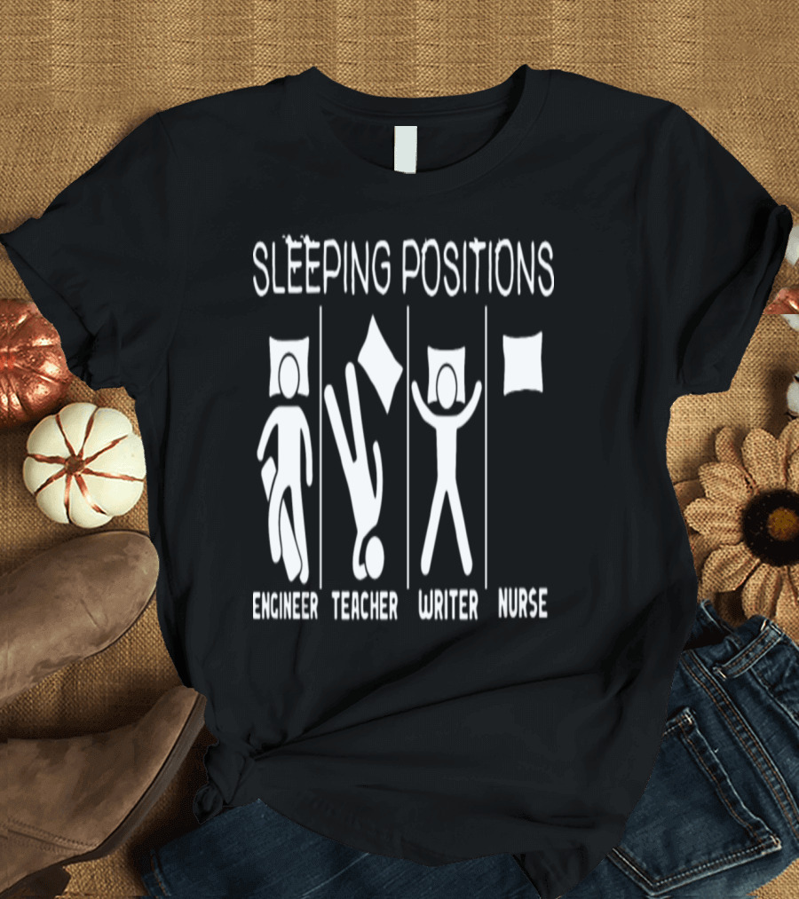 Sleeping Positions Engineer Teacher Writer Nurse T-Shirt