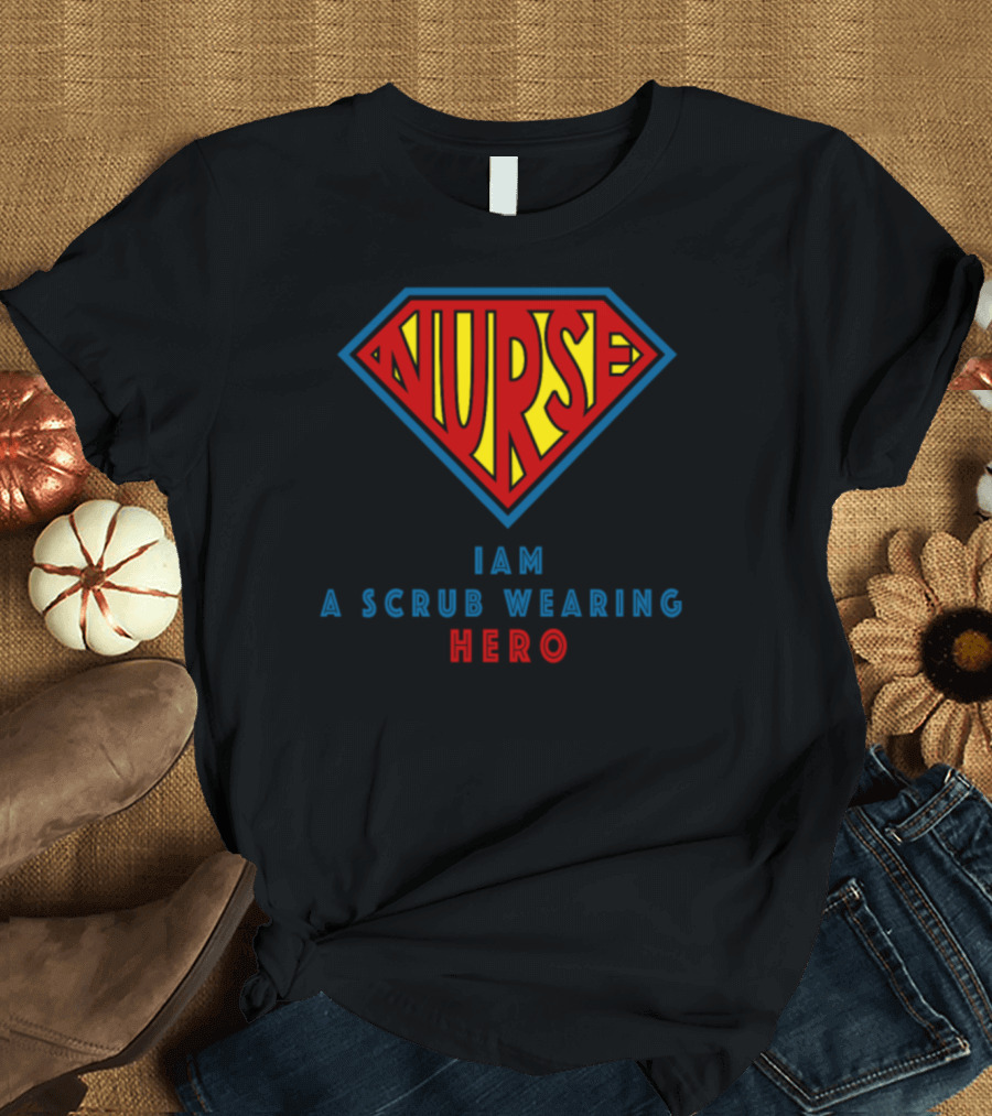 Nurse I Am a Scrub Wearing Hero Super Badge T-Shirt