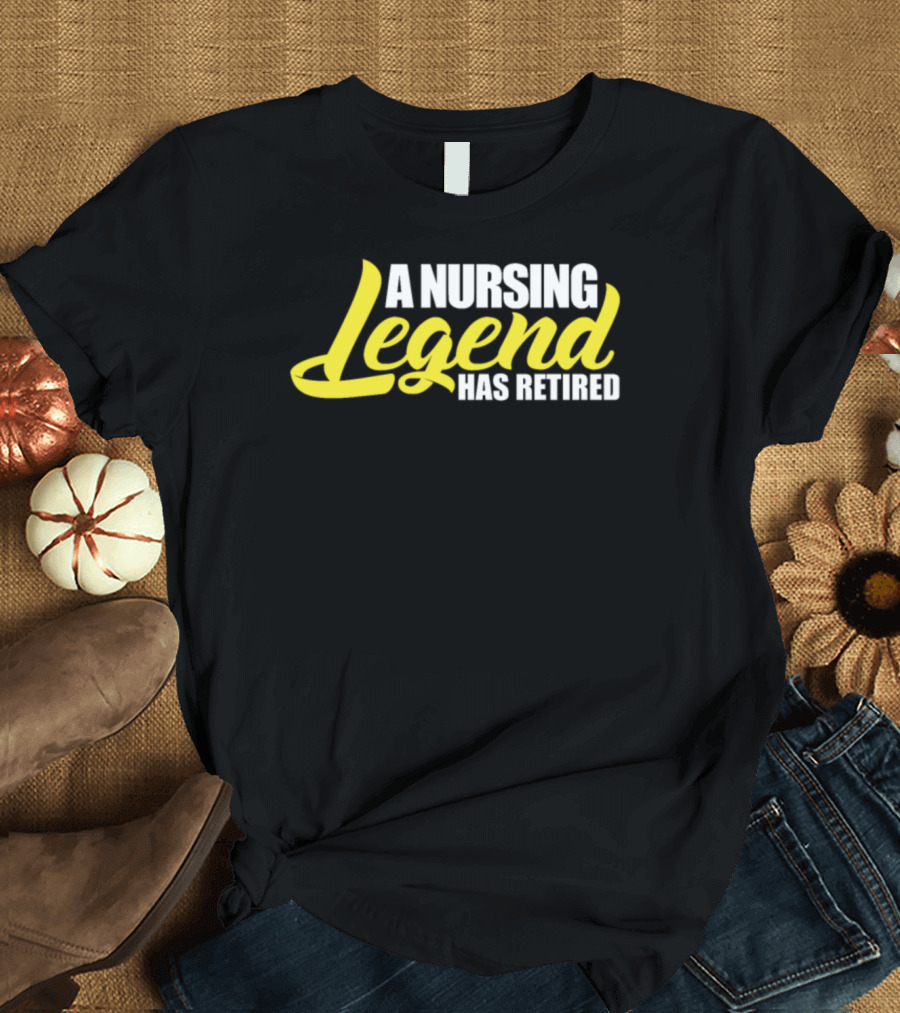Nursing Legend Has Retired Funny Retirement T-Shirt