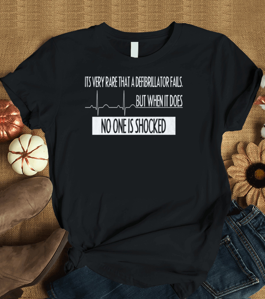 Its Very Rare That a Defibrillator Fails No One Is Shocked Emergency Medicine Physician Anaesthes T-Shirt