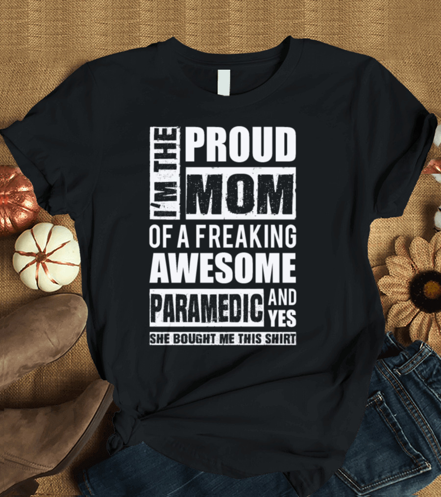 I'm The Proud Mom Of A Freaking Awesome Paramedic T-Shirt