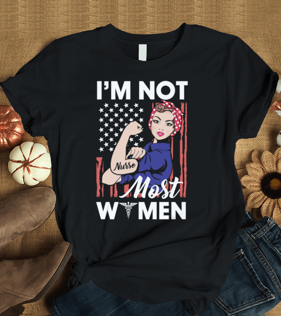 I'm Not Most Women American Flag Nurse Empowerment Rosie T-Shirt