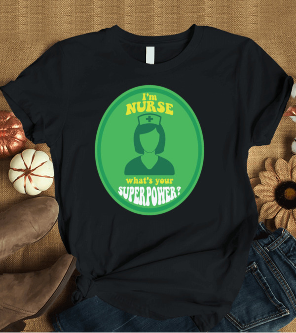 T-Shirt: I'm Nurse What's Your Superpower Hero Sayings T-Shirt I'm Nurse What's Your Superpower Hero Sayings T-Shirt