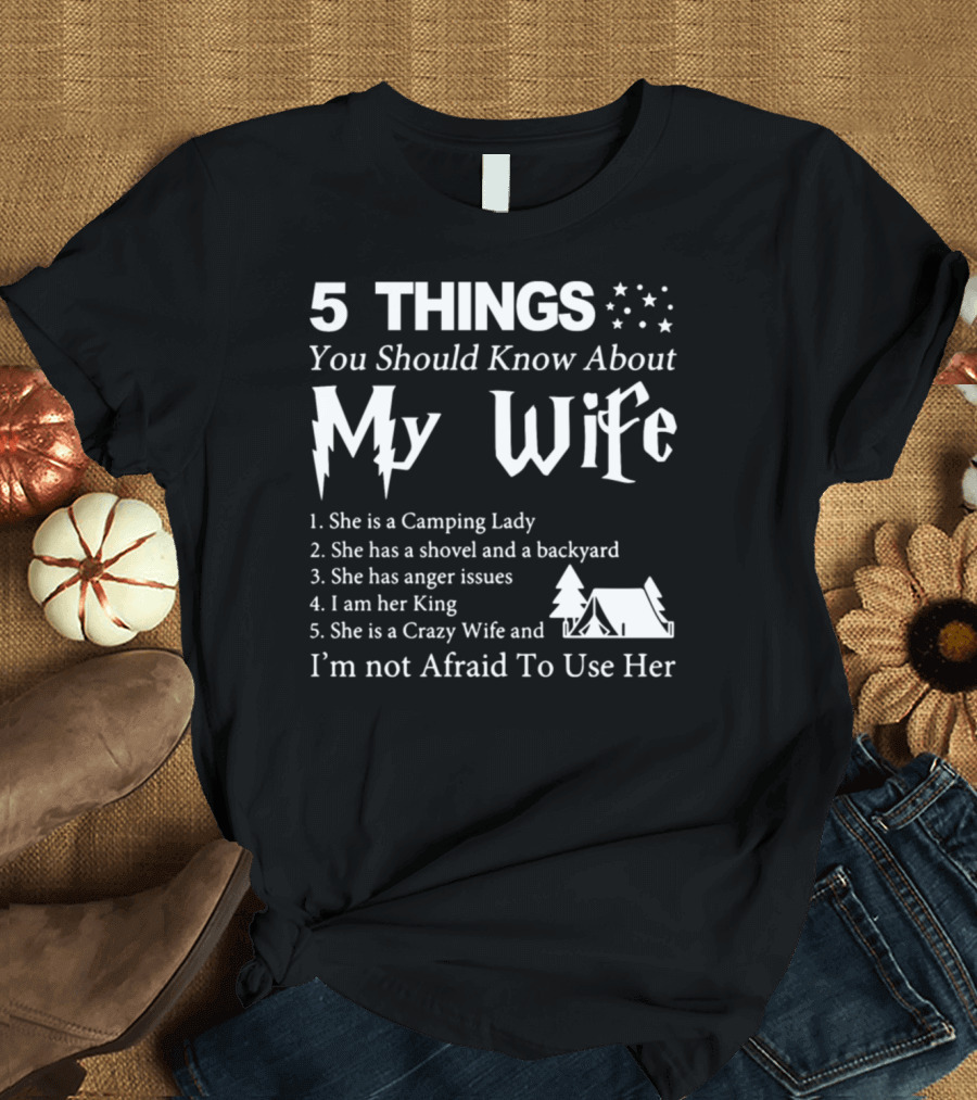 5 Things You Should Know About My Wife Camping Lady King Crazy Wife T-Shirt