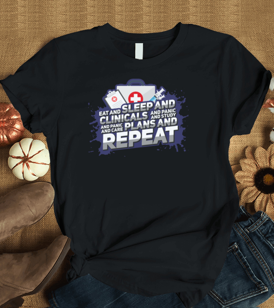 Eat Sleep Clinicals Panic Study Plans Care Repeat T-Shirt