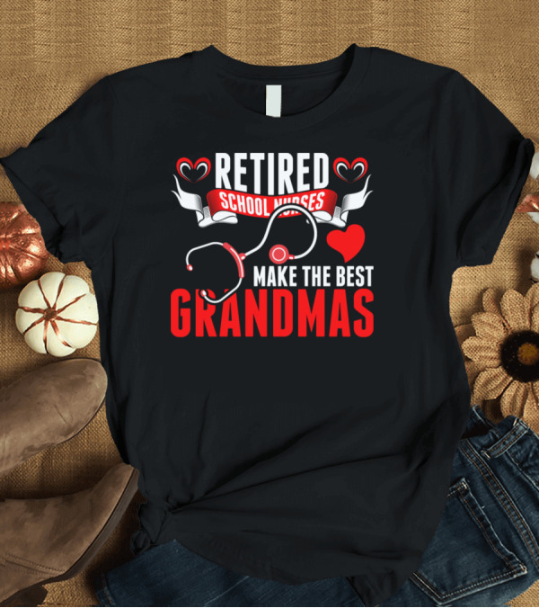 T-Shirt: Retired School Nurses Make the Best Grandmas with Heart and Stethoscope T-Shirt Retired School Nurses Make the Best Grandmas with Heart and Stethoscope T-Shirt