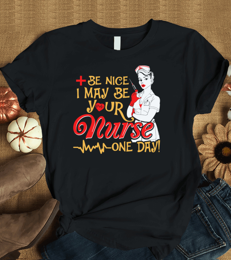 Be Nice I May Be Your Nurse One Day Plus Heartbeat Icon Nurse Pin-up T-Shirt