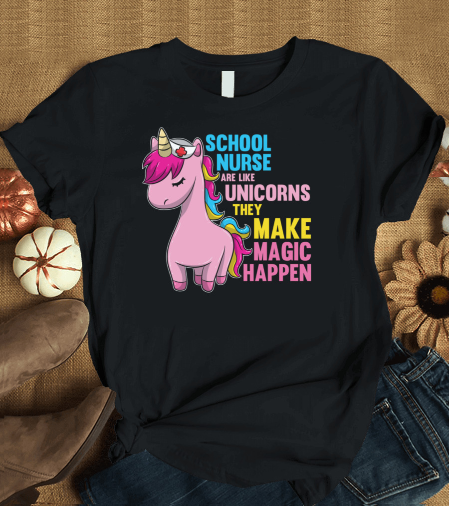 School Nurse Are Like Unicorns They Make Magic Happen T-Shirt