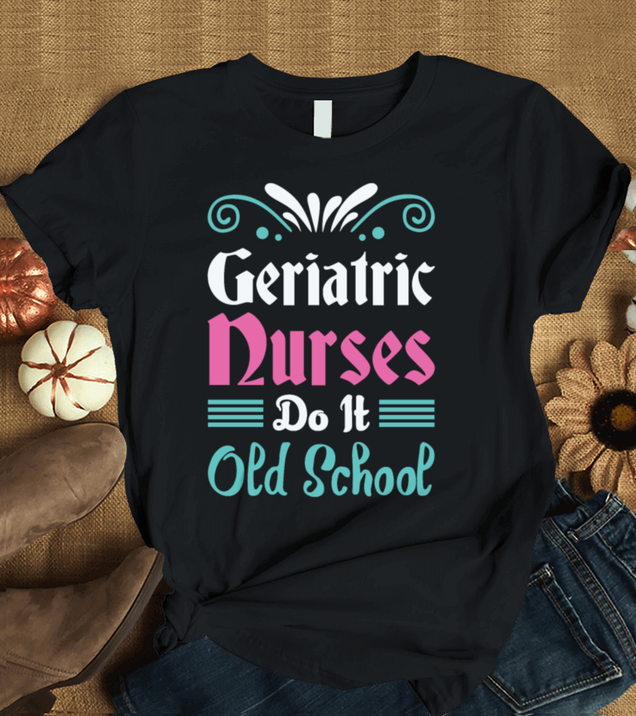 Geriatric Nurses Do It Old School T-Shirt