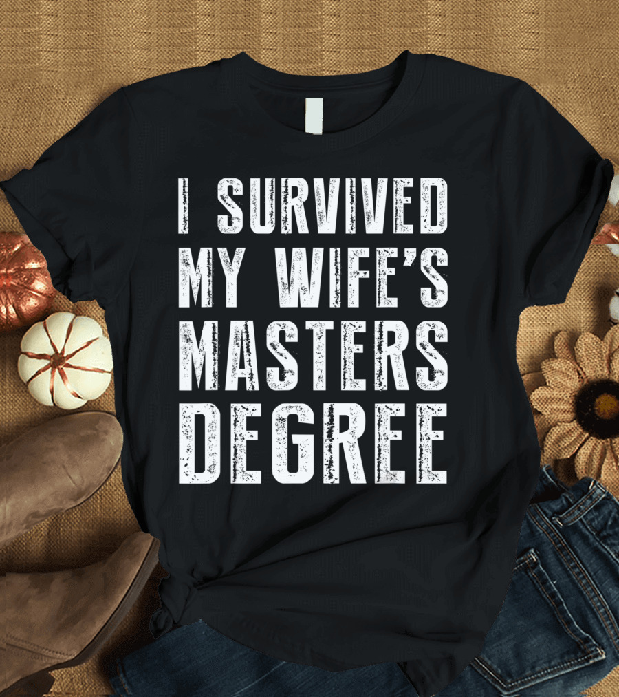 I Survived My Wife's Masters Degree Graduation T-Shirt