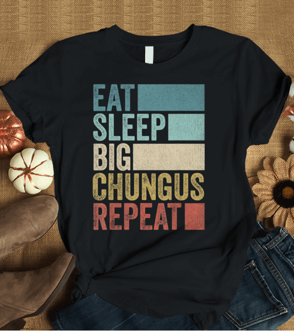 T-Shirt: Eat Sleep Big Chungus Repeat Retro Big Chungus T-Shirt Eat Sleep Big Chungus Repeat Retro Big Chungus T-Shirt