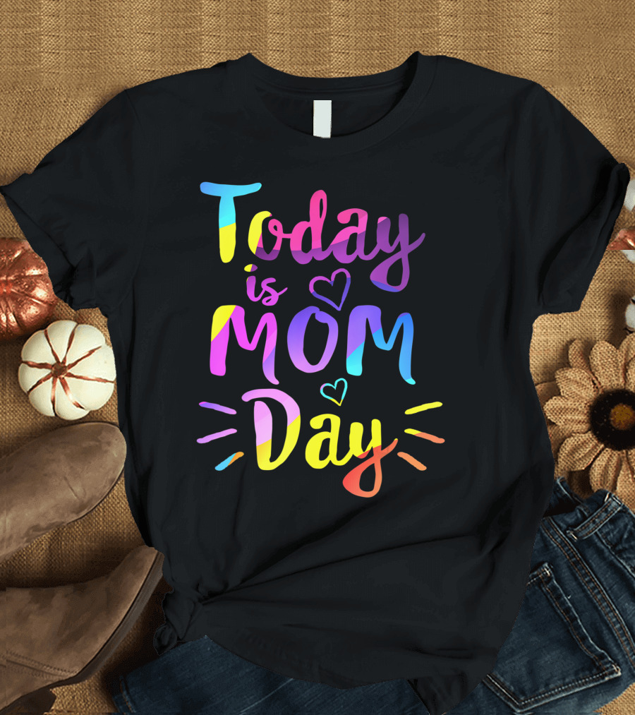 Today Is Mom Day First Birthday For Her with Colorful Text and Hearts T-Shirt