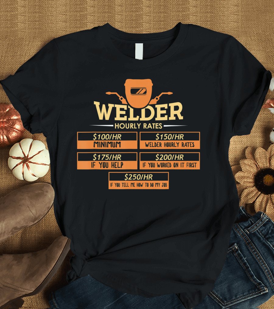 Welder Hourly Rates Minimum Help Worked Job T-Shirt