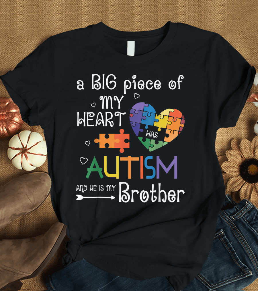 A Big Piece of My Heart Was Autism and He Is My Brother T-Shirt