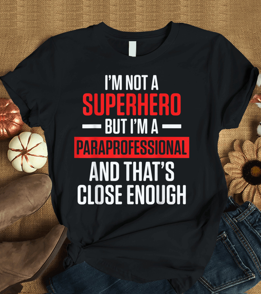 I'm Not a Superhero But I'm a Paraprofessional and That's Close Enough T-Shirt