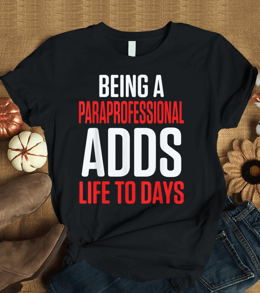 BEING A PARAPROFESSIONAL ADDS LIFE TO DAYS T-Shirt
