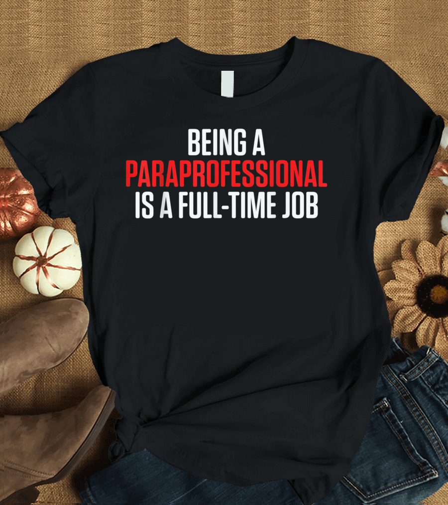 Being a Paraprofessional Is a Full-Time Job Teacher Appreciation T-Shirt
