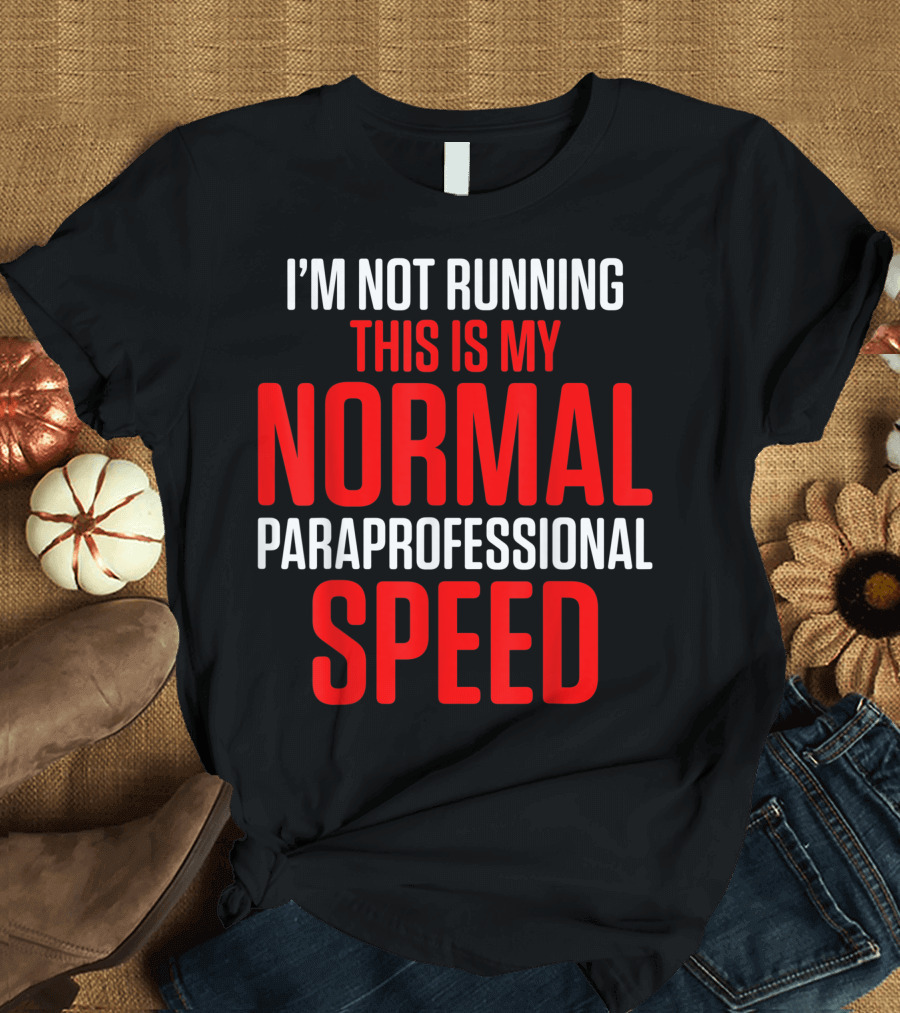 I'm Not Running This Is My Normal Paraprofessional Speed T-Shirt