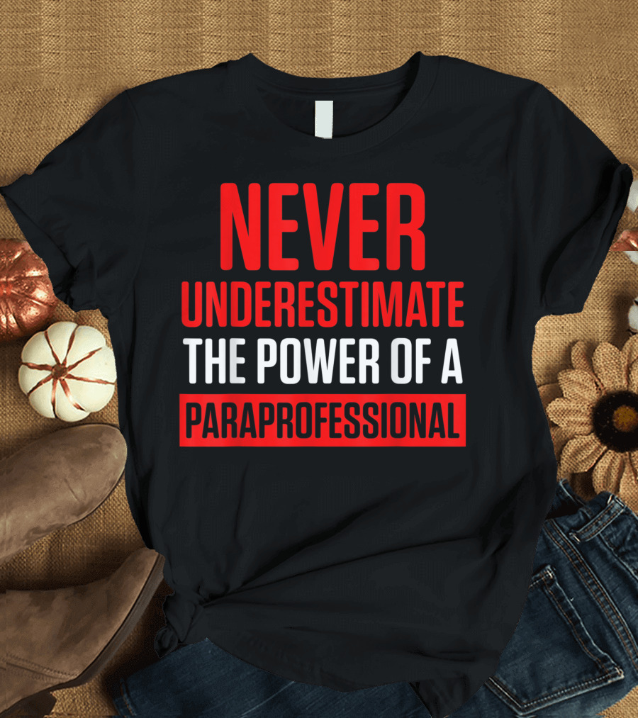 Never Underestimate the Power of a Paraprofessional T-Shirt