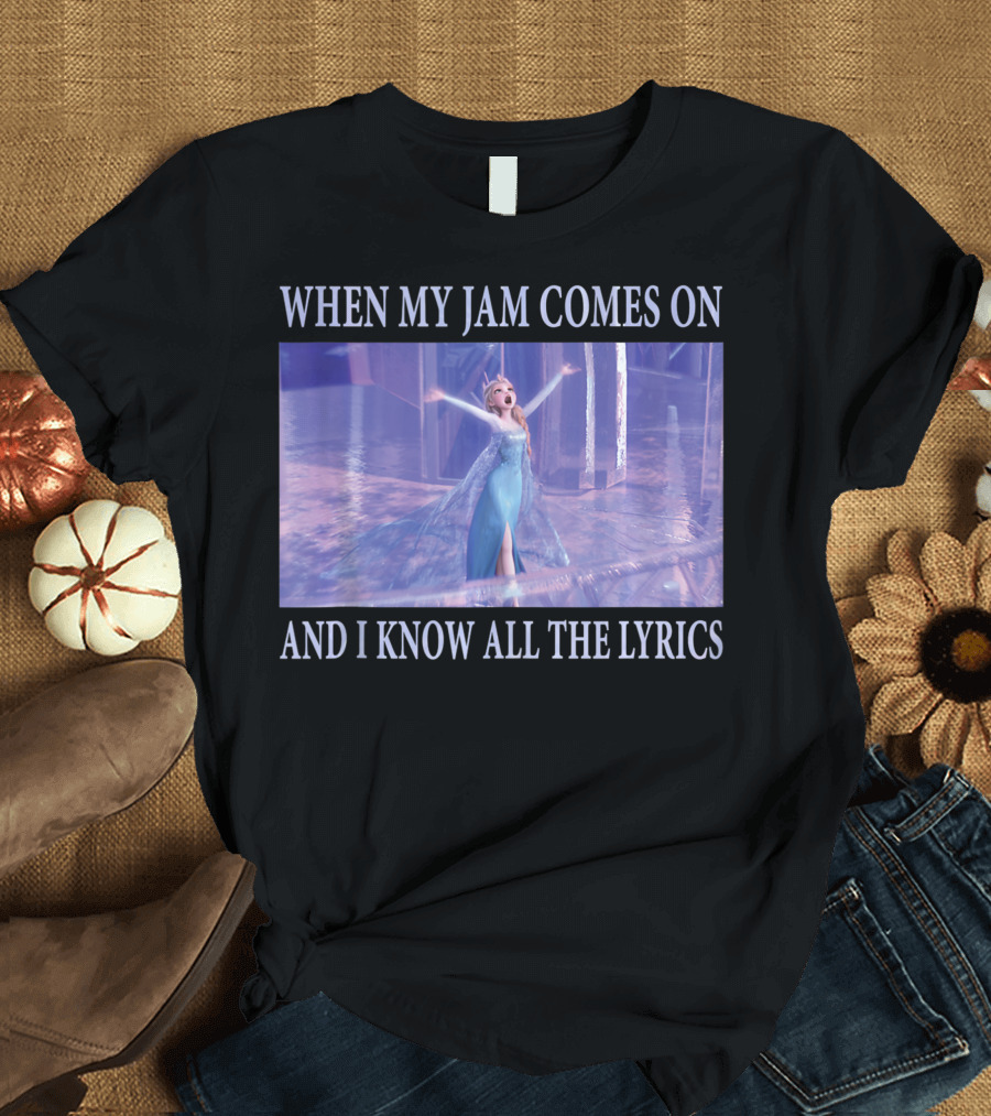 Disney Frozen Elsa When My Jam Comes On And I Know All The Lyrics T-Shirt
