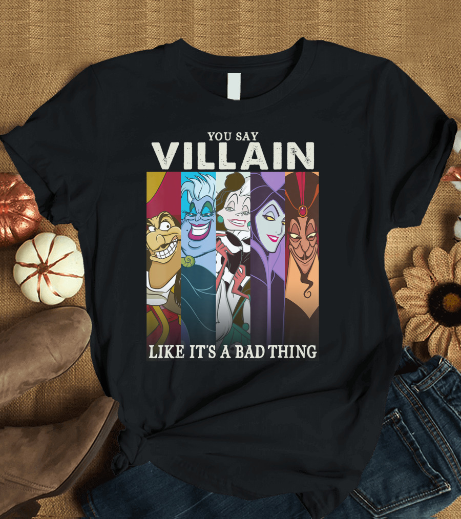 YOU SAY VILLAIN LIKE IT'S A BAD THING DISNEY VILLAINS COLORFUL GROUP SHOT HUMOR T-Shirt
