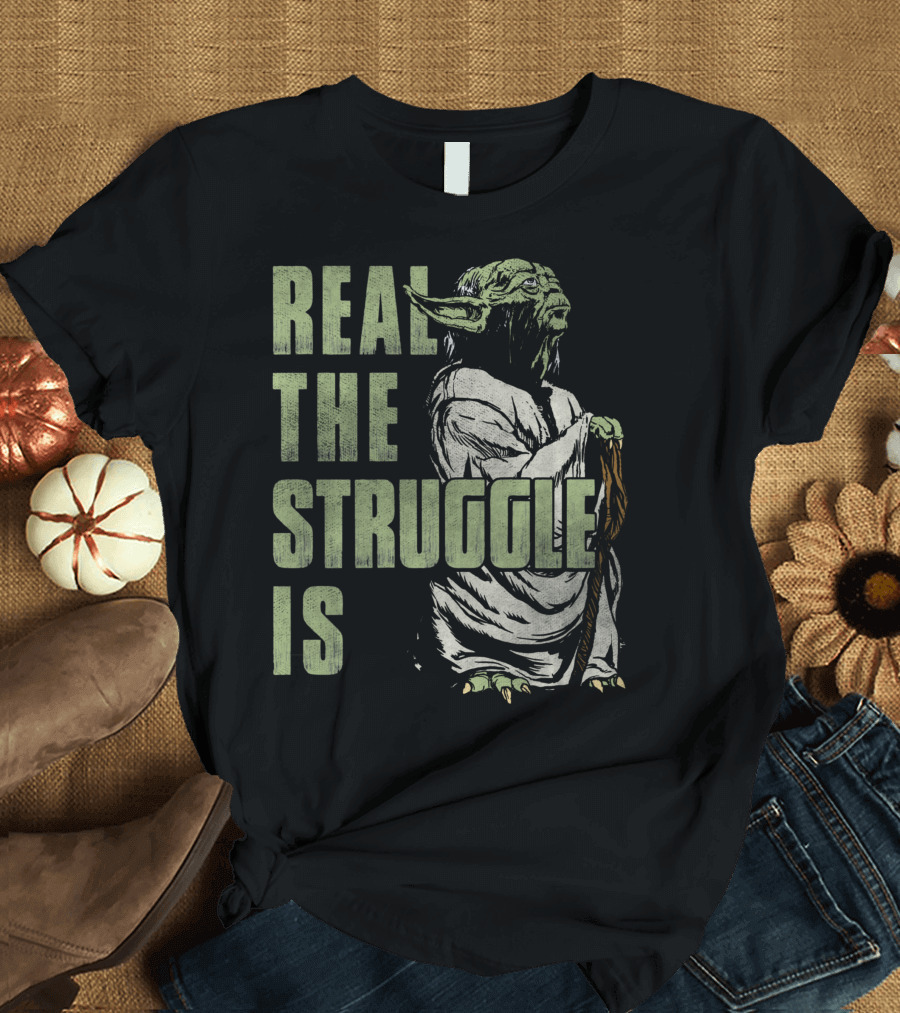 Real The Struggle Is Yoda Star Wars T-Shirt