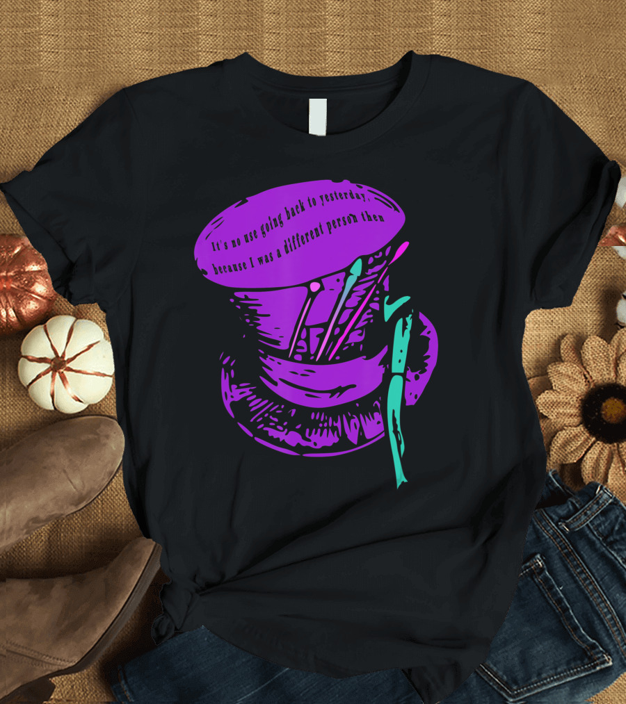 It's No Use Going Back to Yesterday Mad Hatter Hat Alice in Wonderland T-Shirt