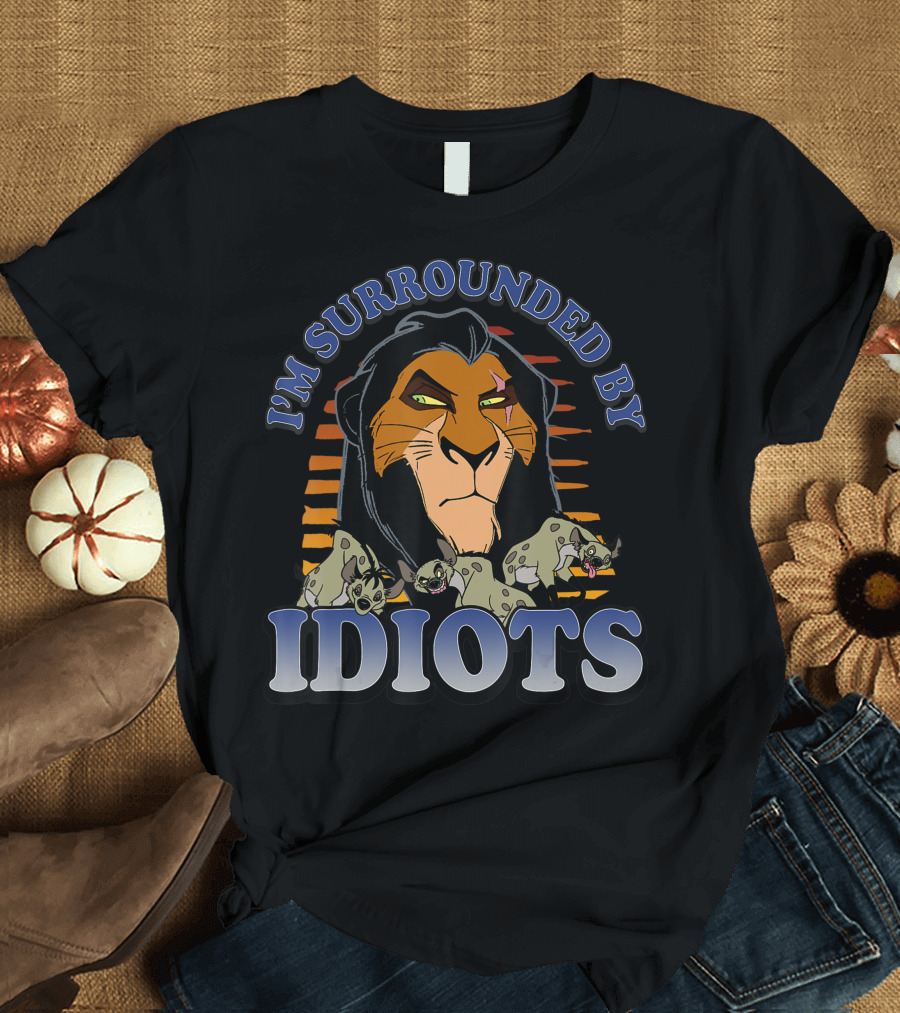 I'm Surrounded By Idiots Disney Lion King Scar and Hyenas T-Shirt