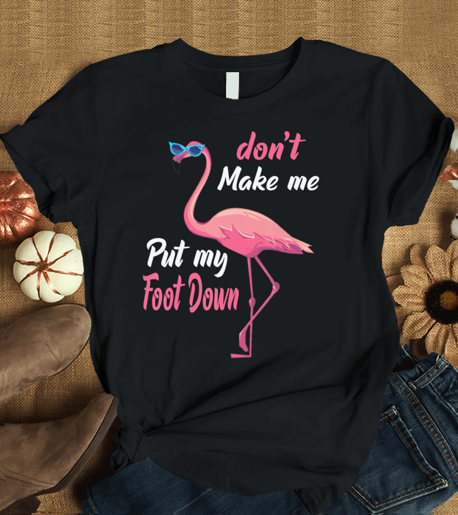 Don't Make Me Put My Foot Down Pink Flamingo Summer T-Shirt