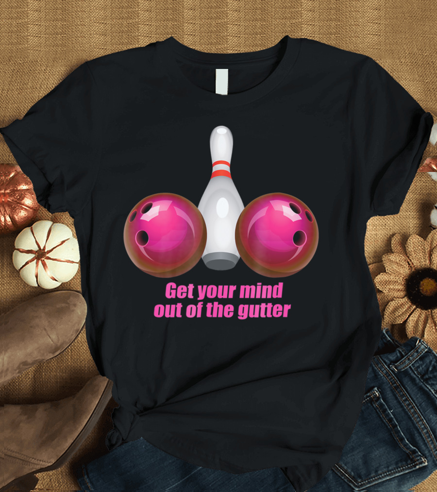 Bowling Women Get Your Mind Out of the Gutter Bowling Pin and Pink Bowling Balls T-Shirt