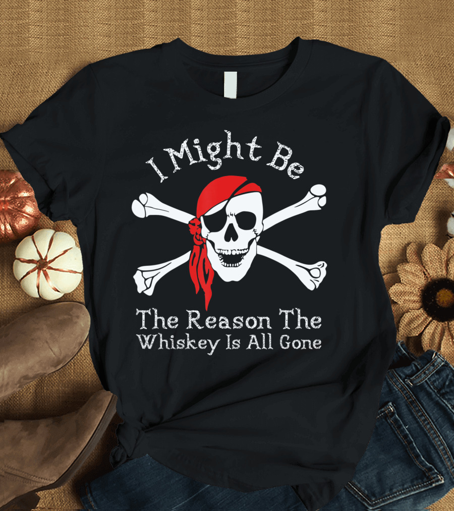 I Might Be The Reason The Whiskey Is All Gone Pirate Skull Red Bandana Crossbones T-Shirt