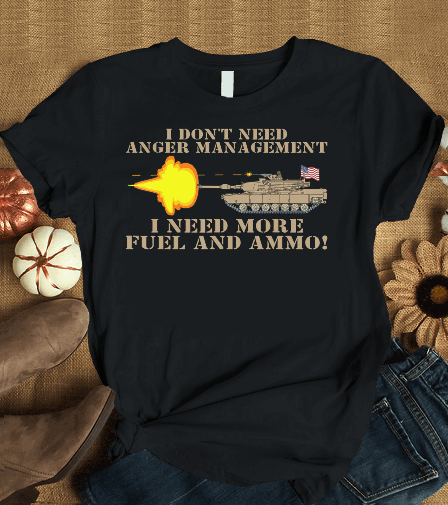 I Don't Need Anger Management M1 Abrams American Flag Army Fuel and Ammo T-Shirt