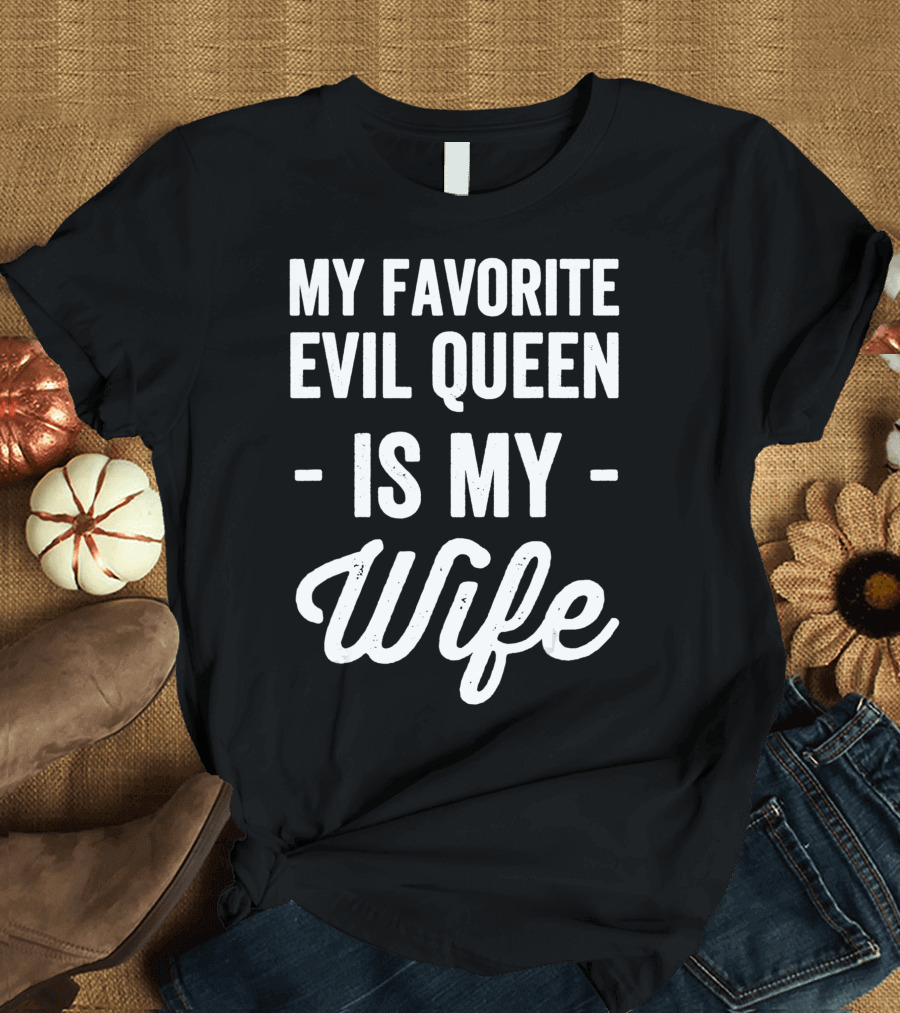 My Favorite Evil Queen Is My Wife T-Shirt