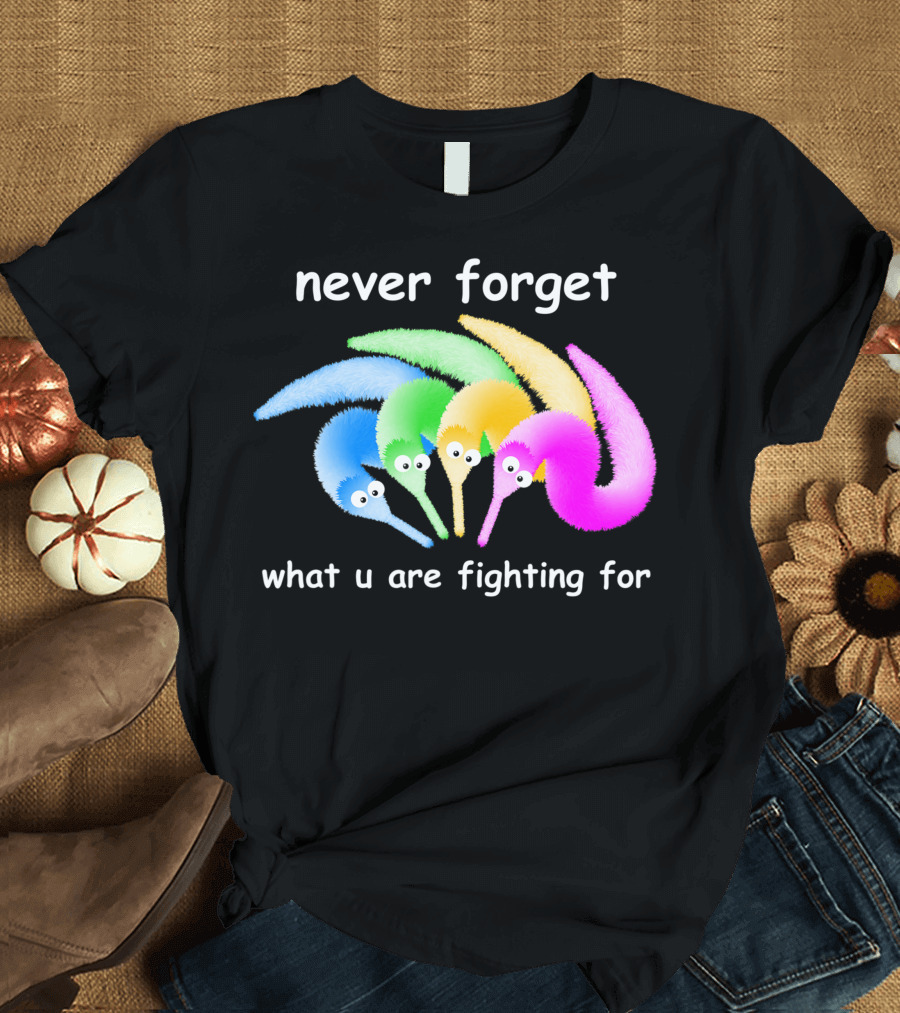 Never Forget What U Are Fighting For Magic Worm On A String Meme T-Shirt