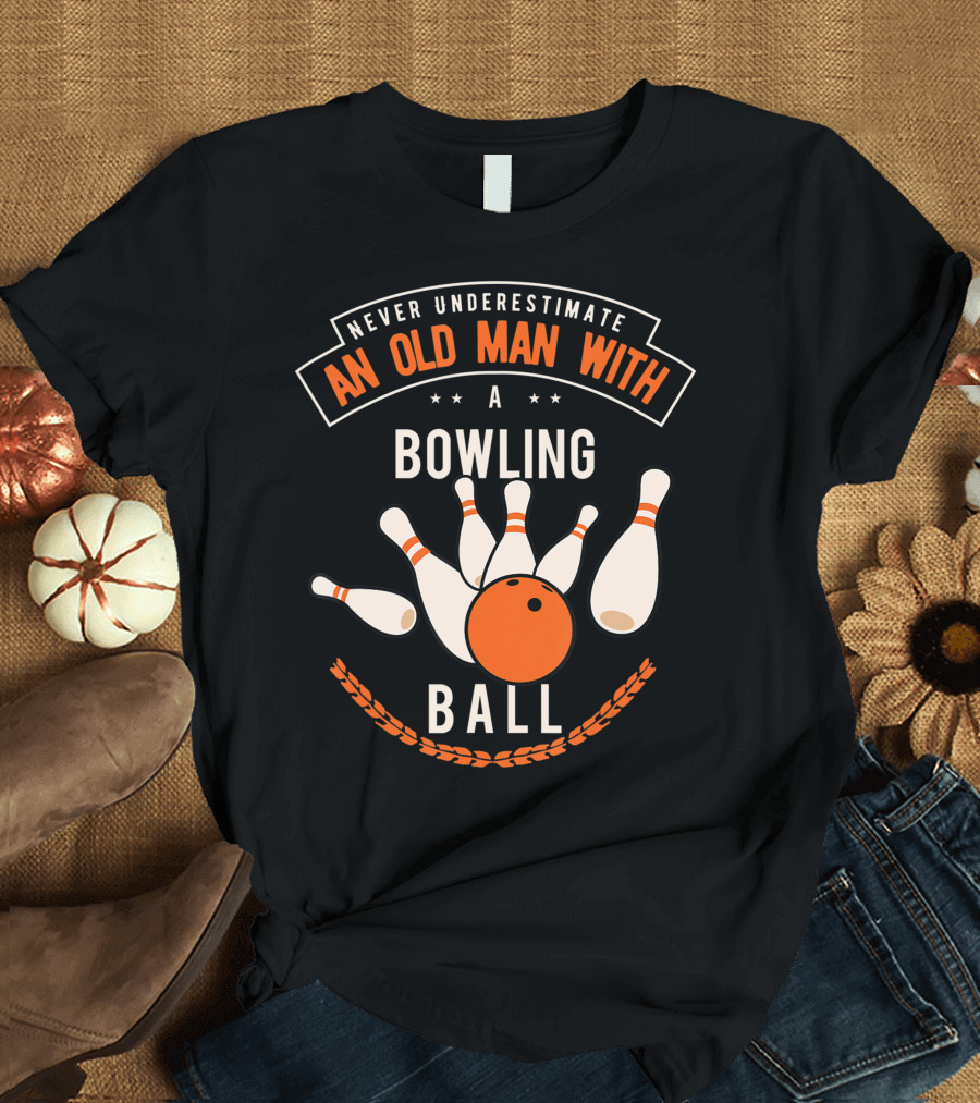 Never Underestimate An Old Man With A Bowling Ball And Pins T-Shirt